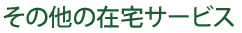 その他の在宅サービス
